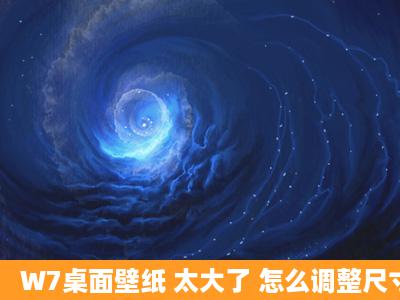 W7桌面壁纸 太大了 怎么调整尺寸