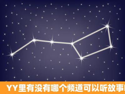 YY里有没有哪个频道可以听故事啊