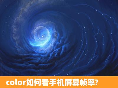 color如何看手机屏幕帧率?