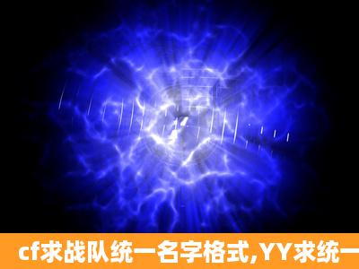 cf求战队统一名字格式,YY求统一马甲!创新的来?