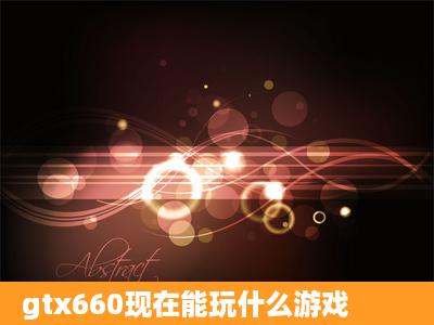 gtx660现在能玩什么游戏