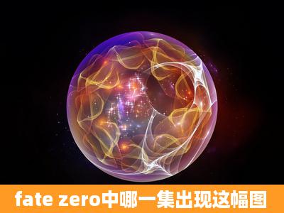 fate zero中哪一集出现这幅图