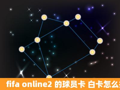 fifa online2 的球员卡 白卡怎么换成蓝卡`?