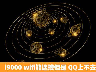 i9000 wifi能连接但是 QQ上不去 UC打不开