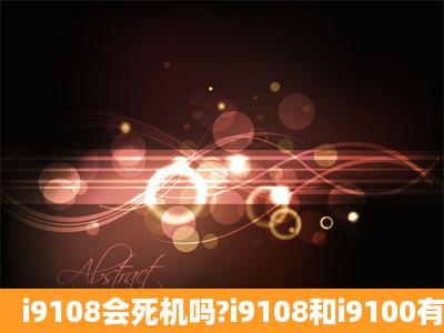 i9108会死机吗?i9108和i9100有什么区别?