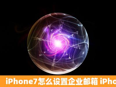 iPhone7怎么设置企业邮箱 iPhone7设置企业邮箱教程