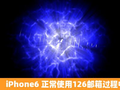 iPhone6 正常使用126邮箱过程中突然提示用户名或密码不正确,以为...