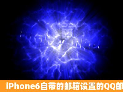 iPhone6自带的邮箱设置的QQ邮箱,但是始终提示用户名密码错误,怎么...