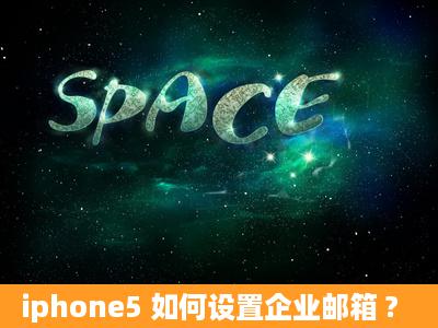 iphone5 如何设置企业邮箱 ?