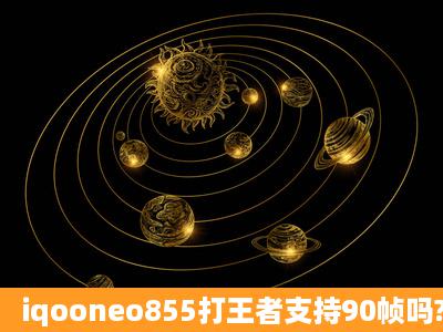 iqooneo855打王者支持90帧吗?