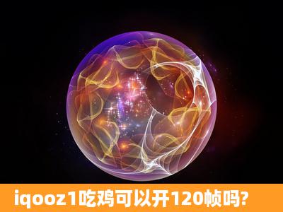 iqooz1吃鸡可以开120帧吗?