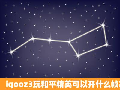 iqooz3玩和平精英可以开什么帧率?