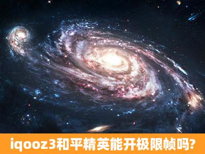 iqooz3和平精英能开极限帧吗?