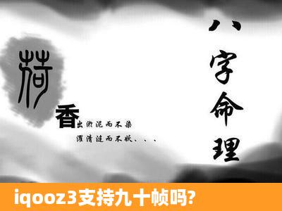 iqooz3支持九十帧吗?