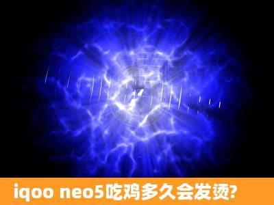 iqoo neo5吃鸡多久会发烫?