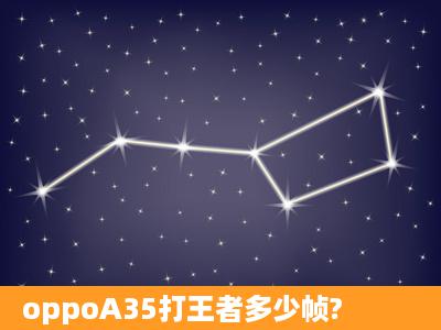 oppoA35打王者多少帧?