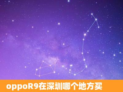 oppoR9在深圳哪个地方买