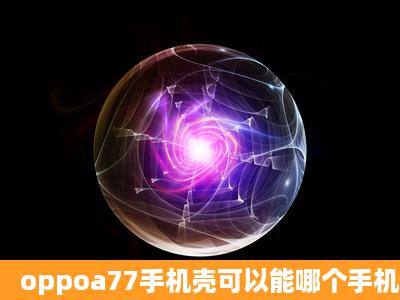 oppoa77手机壳可以能哪个手机通用?