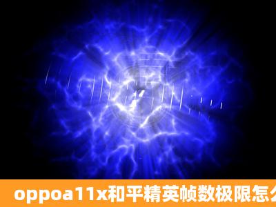 oppoa11x和平精英帧数极限怎么开?