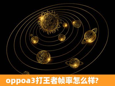 oppoa3打王者帧率怎么样?