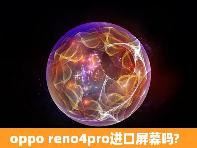 oppo reno4pro进口屏幕吗?