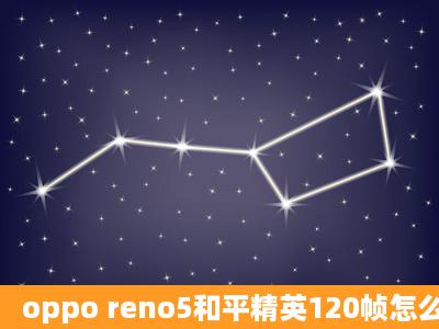 oppo reno5和平精英120帧怎么开?