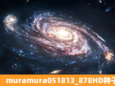 muramura051813_878HD种子下载地址有么?急求!!!