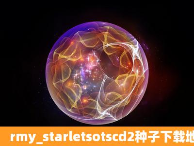 rmy_starletsotscd2种子下载地址有么,有发必采纳