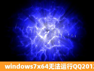 windows7x64无法运行QQ2012.怎么办?