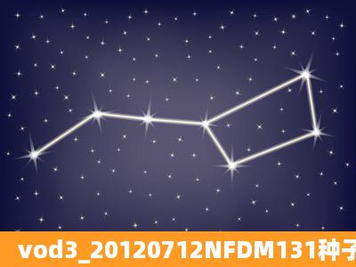 vod3_20120712NFDM131种子下载地址有么,感激不尽