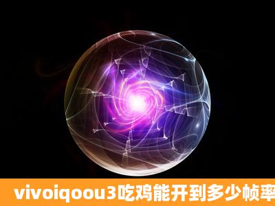 vivoiqoou3吃鸡能开到多少帧率?