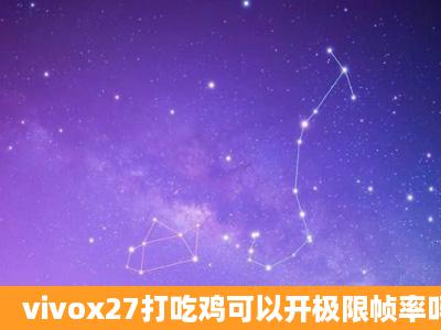 vivox27打吃鸡可以开极限帧率吗?