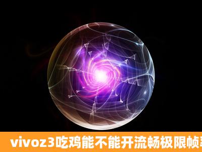 vivoz3吃鸡能不能开流畅极限帧率?