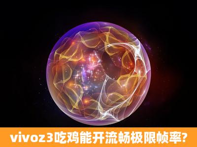 vivoz3吃鸡能开流畅极限帧率?